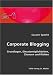 Corporate Blogging: Grundlagen, Einsatzmöglichkeiten, Chancen und Risiken Corporate Blogging: Grundlagen, Einsatzmöglichkeiten, Chancen und Risiken