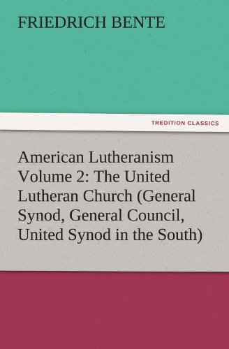 american lutheranism volume 2 the united lutheran church general synod general council united synod in the