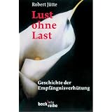 Lust ohne Last: Geschichte der Empf�ngnisverh�tungvon "Robert J�tte"