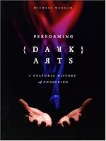 Performing Dark Arts: A Cultural History of Conjuring (Intellect Books - Theatre and Consciousness)