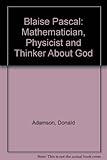Blaise Pascal : mathematician, physicist and thinker about God