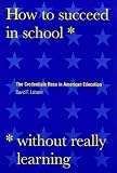 How to Succeed in School Without Really Learning: The Credentials Race in American Education