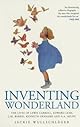 INVENTING WONDERLAND: The Lives and Fantasies of Lewis Carroll, Edward Lear, J.M. Barrie, Kenneth Grahame and A.A. Milne