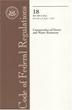 Code of Federal Regulations, Title 18, Conservation of Power and Water Resources, Pt. 400-End, Revised as of April 1, 2007 (Code of Federal Regulations. ... Conservation of Power and Water Resources) 