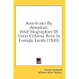Americans By Adoption: Brief Biographies Of Great Citizens Born In Foreign Lands (1920)