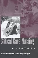 Critical Care Nursing: A History (Studies in Health, Illness, and Caregiving)