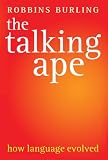 The Talking Ape: How Language Evolved (Studies in the Evolution of Language)