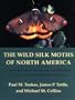 The Wild Silk Moths of North America: A Natural History of the Saturniidae of the United States and Canada (Cornell Series in Arthropod Biology)