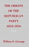 The origins of the Republican Party : 1852-1856