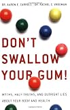 Don't Swallow Your Gum!: Myths, Half-Truths, and Outright Lies About Your Body and Health