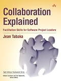 Collaboration Explained: Facilitation Skills for Software Project Leaders (Agile Software Development Series)