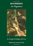 Meyerbeer's Les Huguenots : an evangel of religion and love