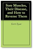 Sore Muscles, Their Disease, and How to Reverse Them