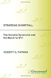 Strategic Shortfall: The Somalia Syndrome and the March to 9/11 (Praeger Security International)