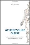 Acupressure Guide: Alleviate Headaches, Neck and Joint Pain, Anxiety Attacks, and Other Ailments