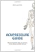 Acupressure Guide: Alleviate Headaches, Neck and Joint Pain, Anxiety Attacks, and Other Ailments
