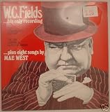 W. C. Fields...His Only Recording...Plus Eight Songs by Mae West