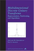 Multidimensional Discrete Unitary Transforms: Representation: Partitioning, and Algorithms (Signal Processing and Communications, 18)