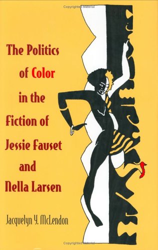 The Politics of Color in the Fiction of Jessie Fauset and Nella Larsen
 By Jacquelyn Y. Mclendon