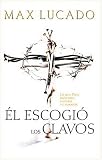 cover of El Escogió Los Clavos Lo Que Dios Hizo Para Ganarse Tu Corazón
