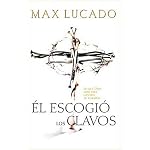 El Escogi? Los Clavos Lo Que Dios Hizo Para Ganarse Tu Coraz?n book cover