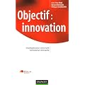 Objectif Innovation : Strat�gies pour construire l'entreprise innovante