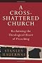 A Cross-shattered Church: Reclaiming the Theological Heart of Preaching