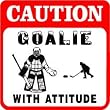 CAUTION: GOALIE WITH ATTITUDE hockey sign