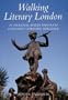Walking Literary London : 25 Original Walks Through London's Literary Heritage
