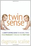 Twin Sense: A Sanity-Saving Guide to Raising Twins -- From Pregnancy Through the First Year