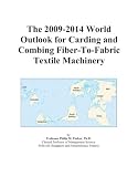 The 2009-2014 World Outlook for Carding and Combing Fiber-To-Fabric Textile Machinery