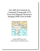 The 2009-2014 Outlook for Computed Tomography (CT) Scans and Magnetic Resonance Imaging (MRI) Tests in India
