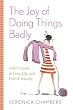 The Joy of Doing Things Badly: A Girl's Guide to Love, Life and Foolish Bravery