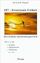 EFT - Emotionale Freiheit.: Eine einfache Selbstheilungstechnik. hilft u. a. bei &Auml;ngsten, Depressionen, Schmerzen