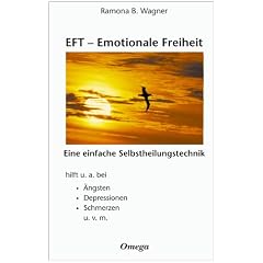 EFT - Emotionale Freiheit: Eine einfache Selbstheilungstechnik. hilft u. a. bei �ngsten, Depressionen, Schmerzen
