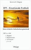 EFT - Emotionale Freiheit: Eine einfache Selbstheilungstechnik. hilft u. a. bei �ngsten, Depressionen, Schmerzen