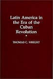 Latin America In The Era Of The Cuban Revolution