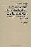 Urbanitat und Intellektualitat im 20. Jahrhundert: Wien 1900, Frankfurt 1930, Paris 1960