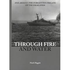 Through Fire and Water: HMS "Ardent" - The Forgotten Frigate of the Falklands War