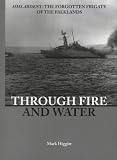 Through Fire and Water: HMS "Ardent" - The Forgotten Frigate of the Falklands War