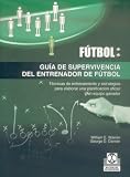 Guia De Supervivencia Del Entrenador De Futbol/ Soccer Coach s Survival Guide: Practical Techniques And Materials For Building An Effective Program And A Winning Team