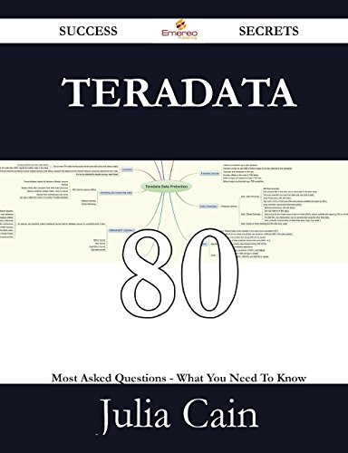Teradata 80 Success Secrets: 80 Most Asked Questions On Teradata - What You Need To Know