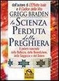 La scienza perduta della preghiera. Il potere nascosto della bellezza, della benedizione, della saggezza e del dolore (Scienza e conoscenza)