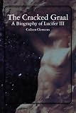 The Cracked Graal: A Biography of Lucifer III