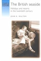 The British Seaside: Holidays and Resorts in the Twentieth Century (Studies in Popular Culture)