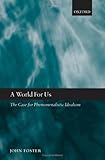 A world for us : the case for phenomenalistic idealism