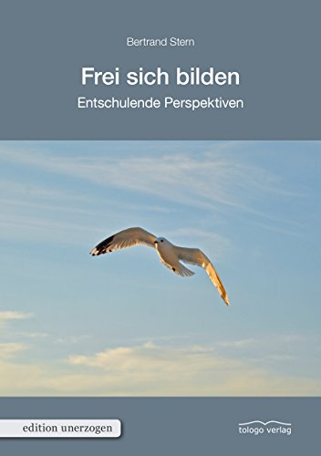 Frei sich bilden: Entschulende Perspektiven (edition unerzogen) (German Edition)