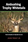 Ambushing Trophy Whitetails: Tactical Systems for Big-Buck Success