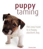 Puppy Taming: The Easy Route to a Happy Obedient Dog