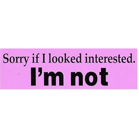SORRY IF I LOOKED INTERESTED. I'M NOT. (PINK) decal bumper sticker